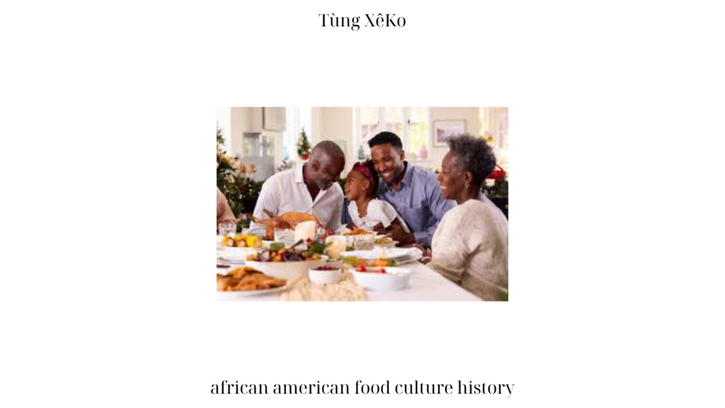 African American Food Culture History: A Historical Exploration